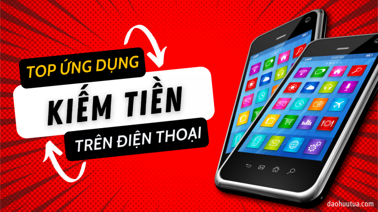 Top những ứng dụng kiếm tiền uy tín trên điện thoại (cập nhật liên tục)