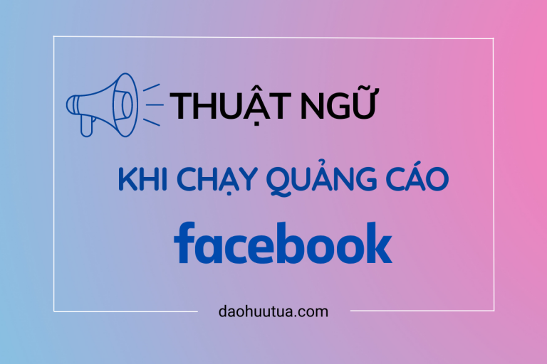 16 thuật ngữ cần biết khi quảng cáo Facebook